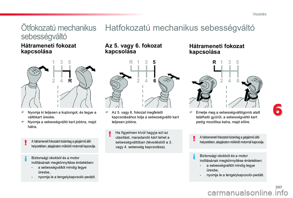 TOYOTA PROACE 2020 Kezelési útmutató (in Hungarian) 207
Proace_hu_Chap06_conduite_ed01-2019
A hátrameneti fokozatot kizárólag a gépjármű álló helyzetében, alapjáraton működő motornál kapcsolja.
Biztonsági okokból és a motor indításá TOYOTA PROACE 2020 Kezelési útmutató (in Hungarian) 207
Proace_hu_Chap06_conduite_ed01-2019
A hátrameneti fokozatot kizárólag a gépjármű álló helyzetében, alapjáraton működő motornál kapcsolja.
Biztonsági okokból és a motor indításá