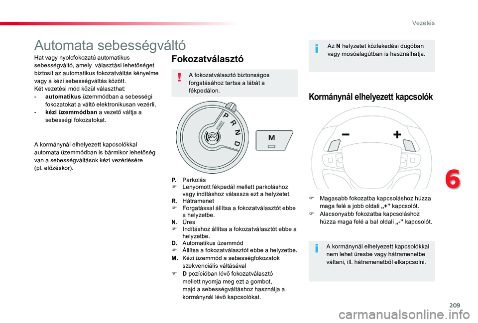 TOYOTA PROACE 2020 Kezelési útmutató (in Hungarian) 209
Proace_hu_Chap06_conduite_ed01-2019
Automata sebességváltó
Hat vagy nyolcfokozatú automatikus sebességváltó, amely választási lehetőséget biztosít az automatikus fokozatváltás kény TOYOTA PROACE 2020 Kezelési útmutató (in Hungarian) 209
Proace_hu_Chap06_conduite_ed01-2019
Automata sebességváltó
Hat vagy nyolcfokozatú automatikus sebességváltó, amely választási lehetőséget biztosít az automatikus fokozatváltás kény