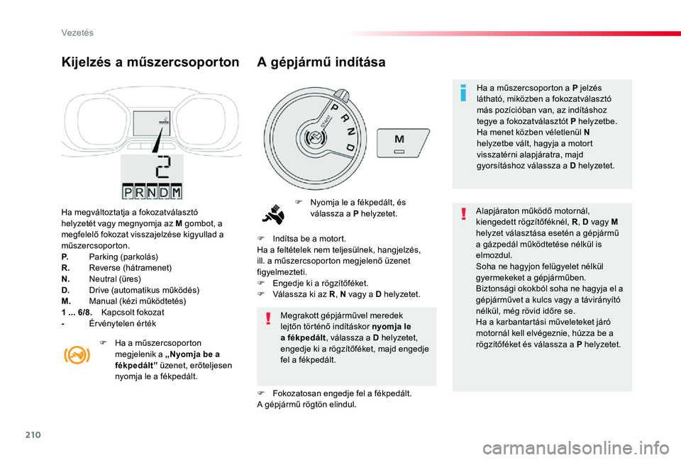 TOYOTA PROACE 2020 Kezelési útmutató (in Hungarian) 210
Proace_hu_Chap06_conduite_ed01-2019
Ha megváltoztatja a fokozatválasztó helyzetét vagy megnyomja az M gombot, a megfelelő fokozat visszajelzése kigyullad a műszercsoporton.P. Parking (parko TOYOTA PROACE 2020 Kezelési útmutató (in Hungarian) 210
Proace_hu_Chap06_conduite_ed01-2019
Ha megváltoztatja a fokozatválasztó helyzetét vagy megnyomja az M gombot, a megfelelő fokozat visszajelzése kigyullad a műszercsoporton.P. Parking (parko