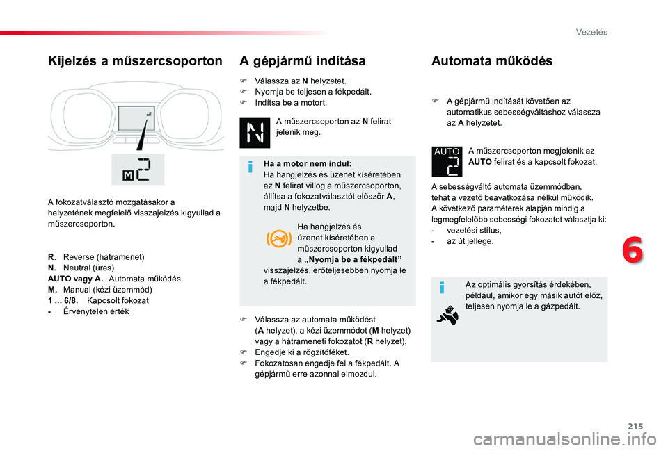 TOYOTA PROACE 2020 Kezelési útmutató (in Hungarian) 215
Proace_hu_Chap06_conduite_ed01-2019
Automata működés
F A gépjármű indítását követően az automatikus sebességváltáshoz válassza az A helyzetet.
A sebességváltó automata üzemmódb TOYOTA PROACE 2020 Kezelési útmutató (in Hungarian) 215
Proace_hu_Chap06_conduite_ed01-2019
Automata működés
F A gépjármű indítását követően az automatikus sebességváltáshoz válassza az A helyzetet.
A sebességváltó automata üzemmódb