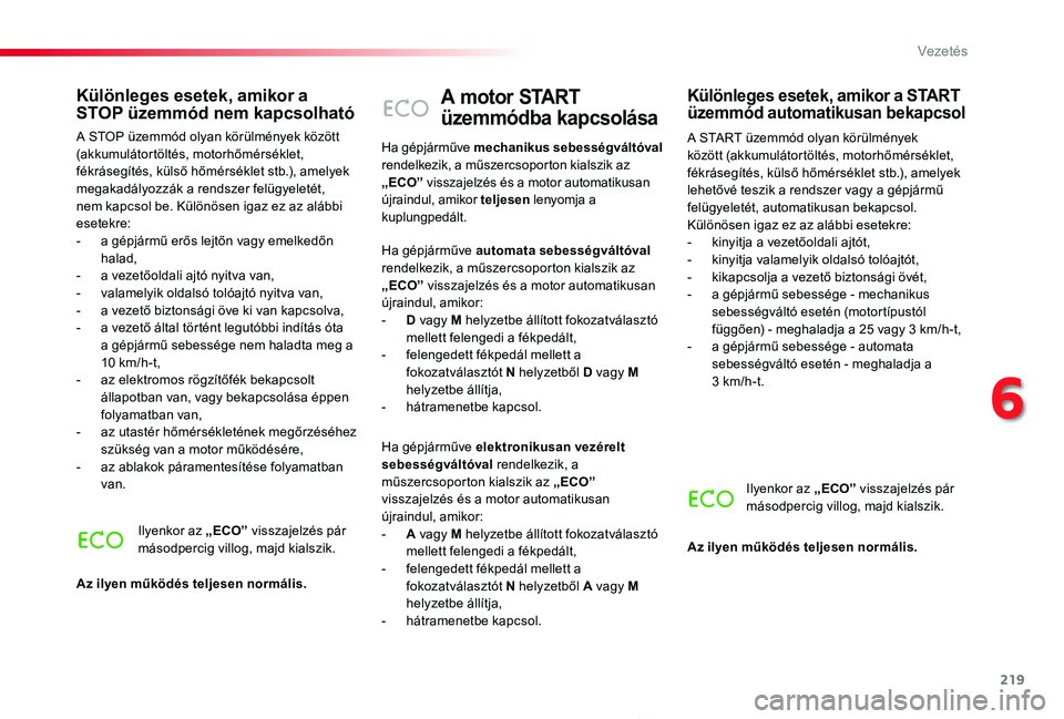 TOYOTA PROACE 2020 Kezelési útmutató (in Hungarian) 219
Proace_hu_Chap06_conduite_ed01-2019
A motor START
üzemmódba kapcsolása
A START üzemmód olyan körülmények között (akkumulátortöltés, motorhőmérséklet, fékrásegítés, külső hő TOYOTA PROACE 2020 Kezelési útmutató (in Hungarian) 219
Proace_hu_Chap06_conduite_ed01-2019
A motor START
üzemmódba kapcsolása
A START üzemmód olyan körülmények között (akkumulátortöltés, motorhőmérséklet, fékrásegítés, külső hő