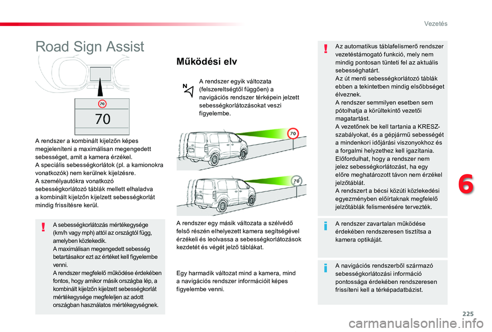 TOYOTA PROACE 2020  Kezelési útmutató (in Hungarian) 225
Proace_hu_Chap06_conduite_ed01-2019
Road Sign Assist
A rendszer a kombinált kijelzőn képes megjeleníteni a maximálisan megengedett sebességet, amit a kamera érzékel.A speciális sebességk