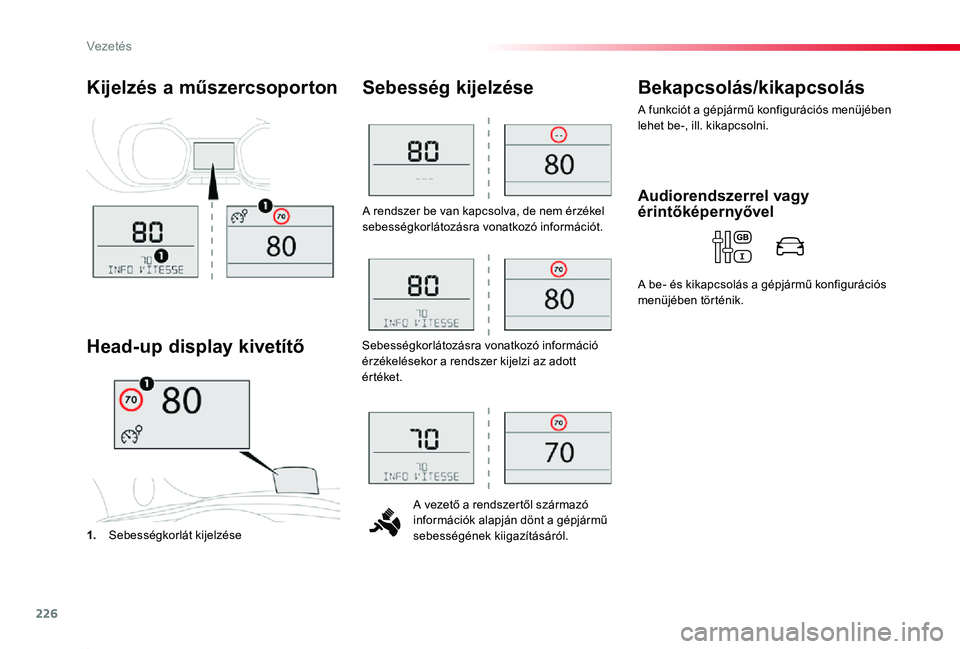 TOYOTA PROACE 2020  Kezelési útmutató (in Hungarian) 226
Proace_hu_Chap06_conduite_ed01-2019
A rendszer be van kapcsolva, de nem érzékel sebességkorlátozásra vonatkozó információt.
A vezető a rendszertől származó információk alapján dönt