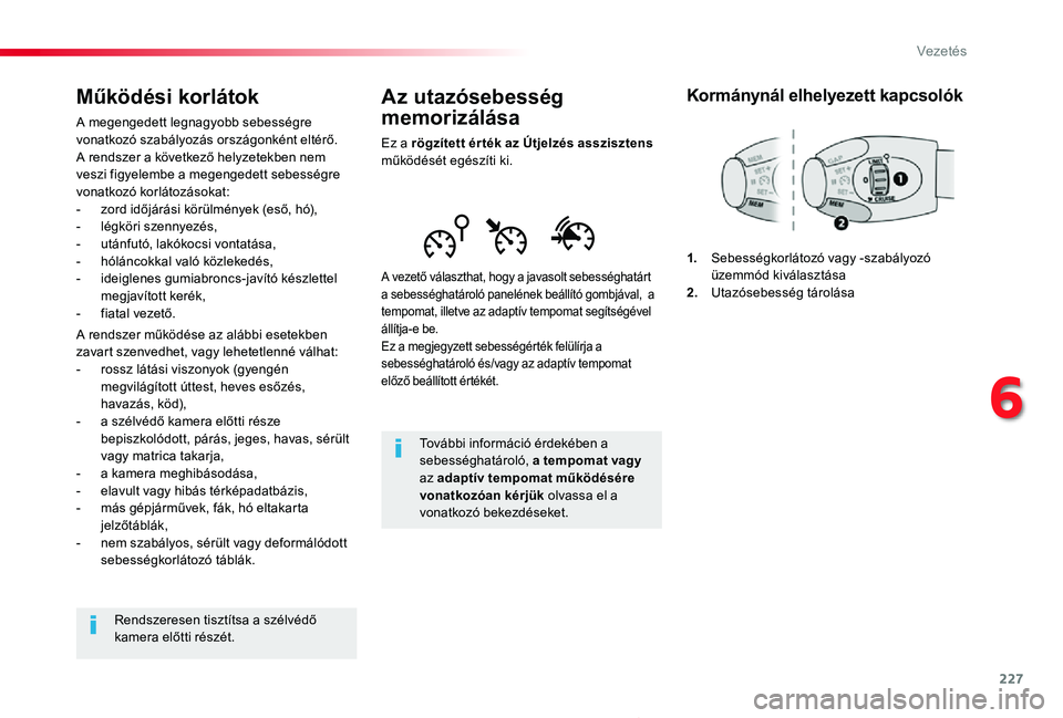 TOYOTA PROACE 2020  Kezelési útmutató (in Hungarian) 227
Proace_hu_Chap06_conduite_ed01-2019
Az utazósebesség 
memorizálása
Ez a rögzített ér ték az Útjelzés asszisztens működését egészíti ki.
A vezető választhat, hogy a javasolt sebes