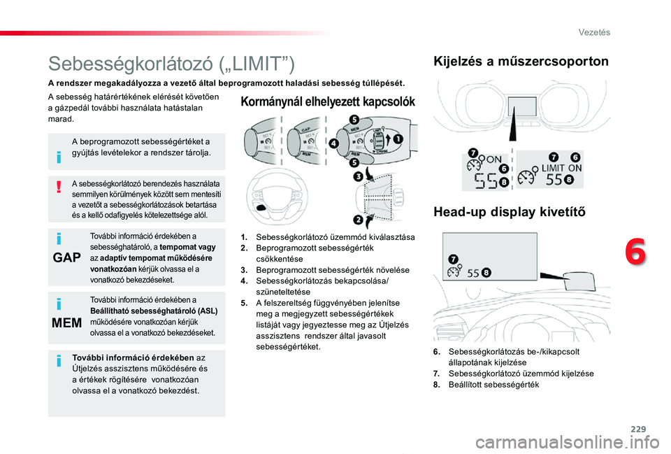TOYOTA PROACE 2020  Kezelési útmutató (in Hungarian) 229
GAP
MEM
Proace_hu_Chap06_conduite_ed01-2019
Kormánynál elhelyezett kapcsolók
6.  Sebességkorlátozás be-/kikapcsolt állapotának kijelzése7.   Sebességkorlátozó üzemmód kijelzése8.  B