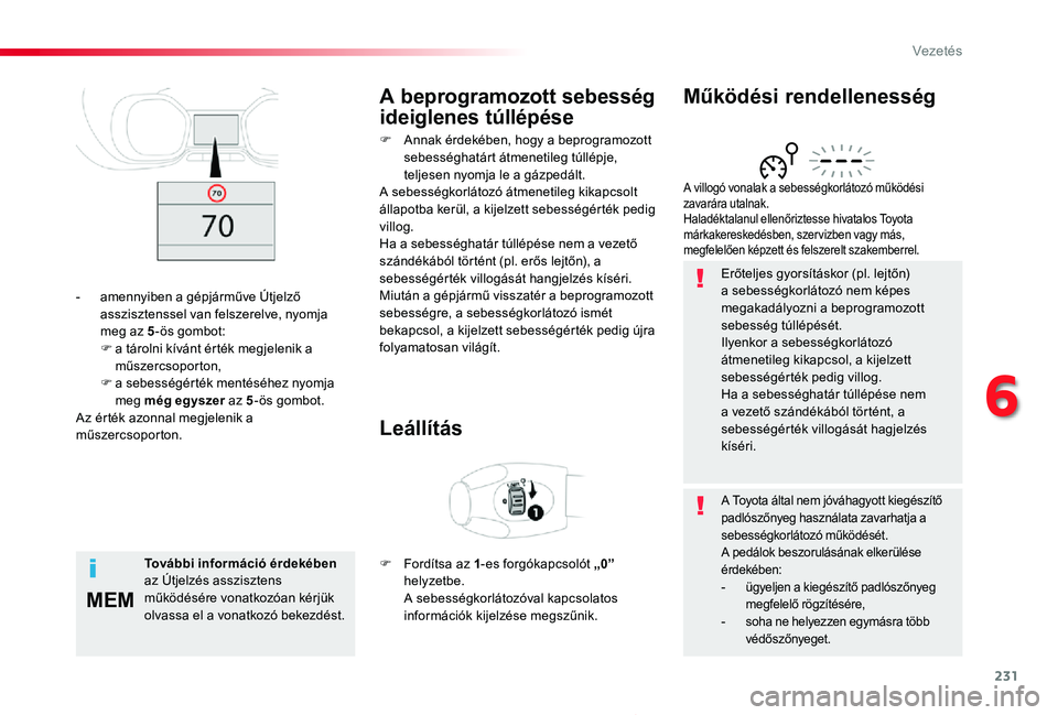TOYOTA PROACE 2020 Kezelési útmutató (in Hungarian) 231
MEM
Proace_hu_Chap06_conduite_ed01-2019
Erőteljes gyorsításkor (pl. lejtőn) a sebességkorlátozó nem képes megakadályozni a beprogramozott sebesség túllépését.Ilyenkor a sebességkorl TOYOTA PROACE 2020 Kezelési útmutató (in Hungarian) 231
MEM
Proace_hu_Chap06_conduite_ed01-2019
Erőteljes gyorsításkor (pl. lejtőn) a sebességkorlátozó nem képes megakadályozni a beprogramozott sebesség túllépését.Ilyenkor a sebességkorl