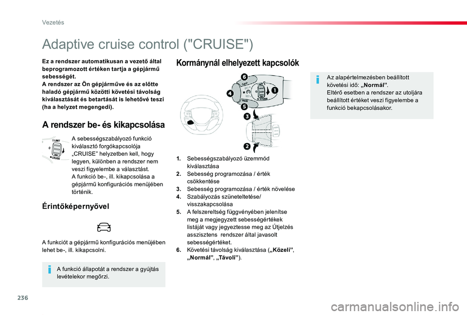 TOYOTA PROACE 2020 Kezelési útmutató (in Hungarian) 236
Proace_hu_Chap06_conduite_ed01-2019
Adaptive cruise control ("CRUISE")
Ez a rendszer automatikusan a vezető által beprogramozott ér téken tar tja a gépjármű sebességét.A rendszer TOYOTA PROACE 2020 Kezelési útmutató (in Hungarian) 236
Proace_hu_Chap06_conduite_ed01-2019
Adaptive cruise control ("CRUISE")
Ez a rendszer automatikusan a vezető által beprogramozott ér téken tar tja a gépjármű sebességét.A rendszer