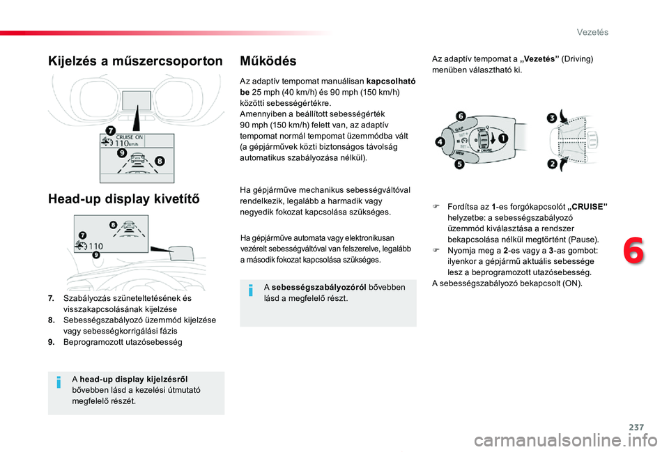 TOYOTA PROACE 2020 Kezelési útmutató (in Hungarian) 237
Proace_hu_Chap06_conduite_ed01-2019
Ha gépjárműve automata vagy elektronikusan vezérelt sebességváltóval van felszerelve, legalább a második fokozat kapcsolása szükséges.
Ha gépjárm TOYOTA PROACE 2020 Kezelési útmutató (in Hungarian) 237
Proace_hu_Chap06_conduite_ed01-2019
Ha gépjárműve automata vagy elektronikusan vezérelt sebességváltóval van felszerelve, legalább a második fokozat kapcsolása szükséges.
Ha gépjárm