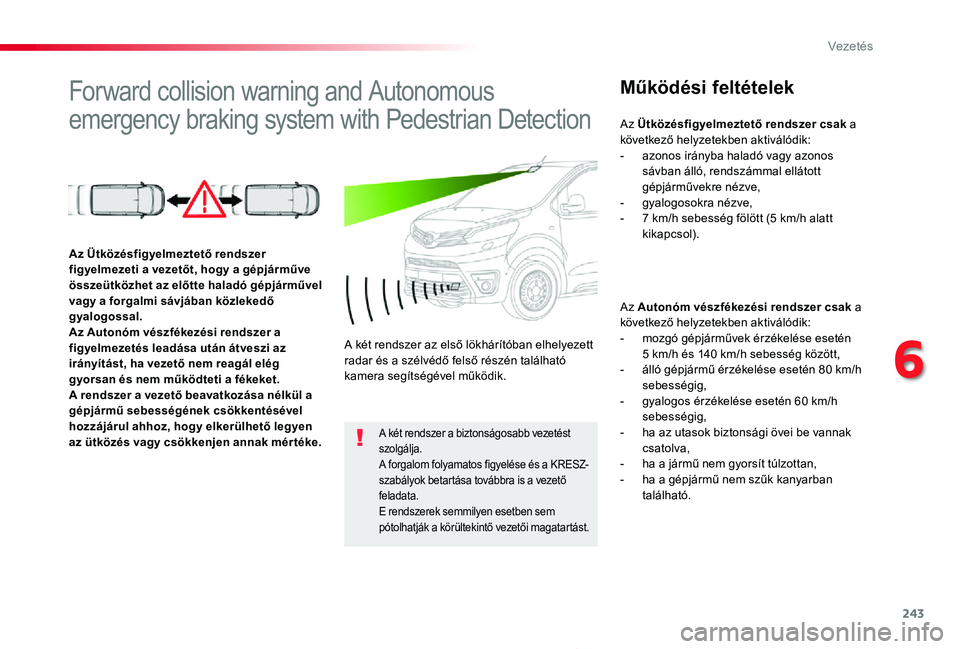 TOYOTA PROACE 2020 Kezelési útmutató (in Hungarian) 243
6
Vezetés
Proace_hu_Chap06_conduite_ed01-2019
Forward collision warning and Autonomous
emergency braking system with Pedestrian Detection
Működési feltételek
Az Autonóm vészfékezési rend TOYOTA PROACE 2020 Kezelési útmutató (in Hungarian) 243
6
Vezetés
Proace_hu_Chap06_conduite_ed01-2019
Forward collision warning and Autonomous
emergency braking system with Pedestrian Detection
Működési feltételek
Az Autonóm vészfékezési rend