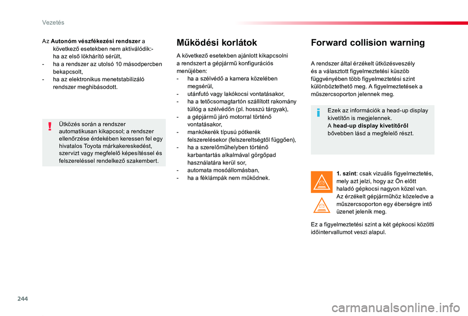 TOYOTA PROACE 2020 Kezelési útmutató (in Hungarian) 244
Proace_hu_Chap06_conduite_ed01-2019
Az Autonóm vészfékezési rendszer a következő esetekben nem aktiválódik:- ha az első lökhárító sérült,- ha a rendszer az utolsó 10 másodpercben TOYOTA PROACE 2020 Kezelési útmutató (in Hungarian) 244
Proace_hu_Chap06_conduite_ed01-2019
Az Autonóm vészfékezési rendszer a következő esetekben nem aktiválódik:- ha az első lökhárító sérült,- ha a rendszer az utolsó 10 másodpercben