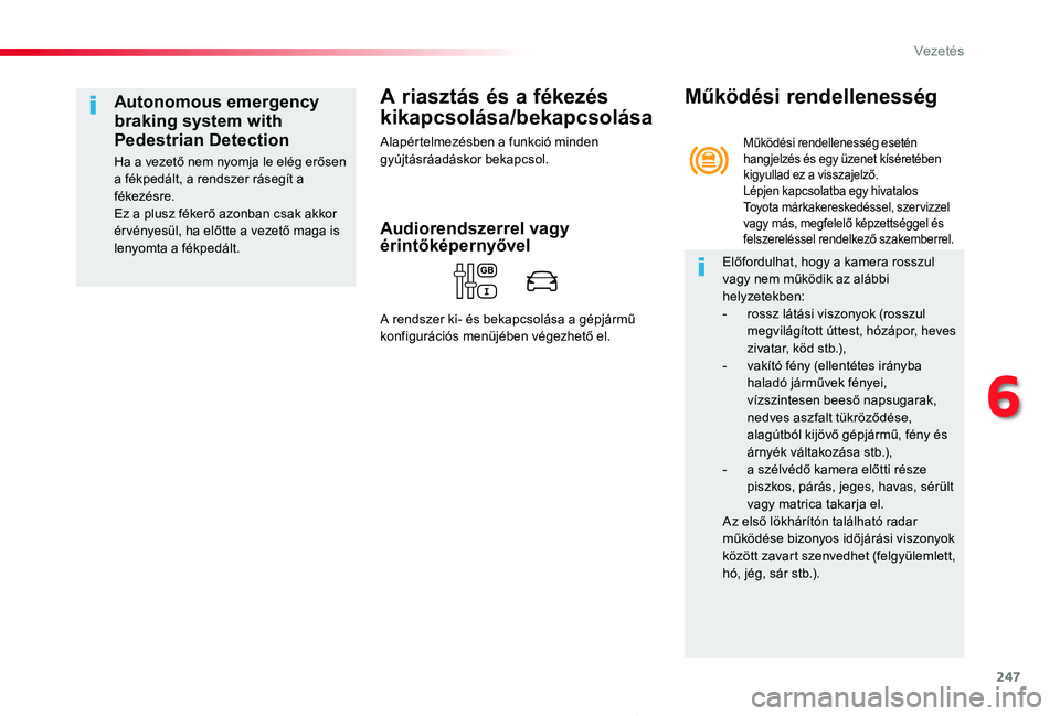 TOYOTA PROACE 2020 Kezelési útmutató (in Hungarian) 247
Proace_hu_Chap06_conduite_ed01-2019
A riasztás és a fékezés
kikapcsolása/bekapcsolása
Alapértelmezésben a funkció minden gyújtásráadáskor bekapcsol.
Autonomous emergency
braking sys TOYOTA PROACE 2020 Kezelési útmutató (in Hungarian) 247
Proace_hu_Chap06_conduite_ed01-2019
A riasztás és a fékezés
kikapcsolása/bekapcsolása
Alapértelmezésben a funkció minden gyújtásráadáskor bekapcsol.
Autonomous emergency
braking sys