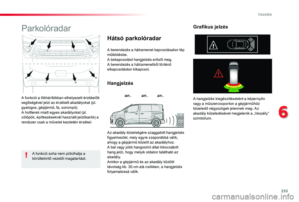 TOYOTA PROACE 2020 Kezelési útmutató (in Hungarian) 255
6
Vezetés
Proace_hu_Chap06_conduite_ed01-2019
A funkció a lökhárítókban elhelyezett érzékelők segítségével jelzi az érzékelt akadályokat (pl. gyalogos, gépjármű, fa, sorompó).A TOYOTA PROACE 2020 Kezelési útmutató (in Hungarian) 255
6
Vezetés
Proace_hu_Chap06_conduite_ed01-2019
A funkció a lökhárítókban elhelyezett érzékelők segítségével jelzi az érzékelt akadályokat (pl. gyalogos, gépjármű, fa, sorompó).A
