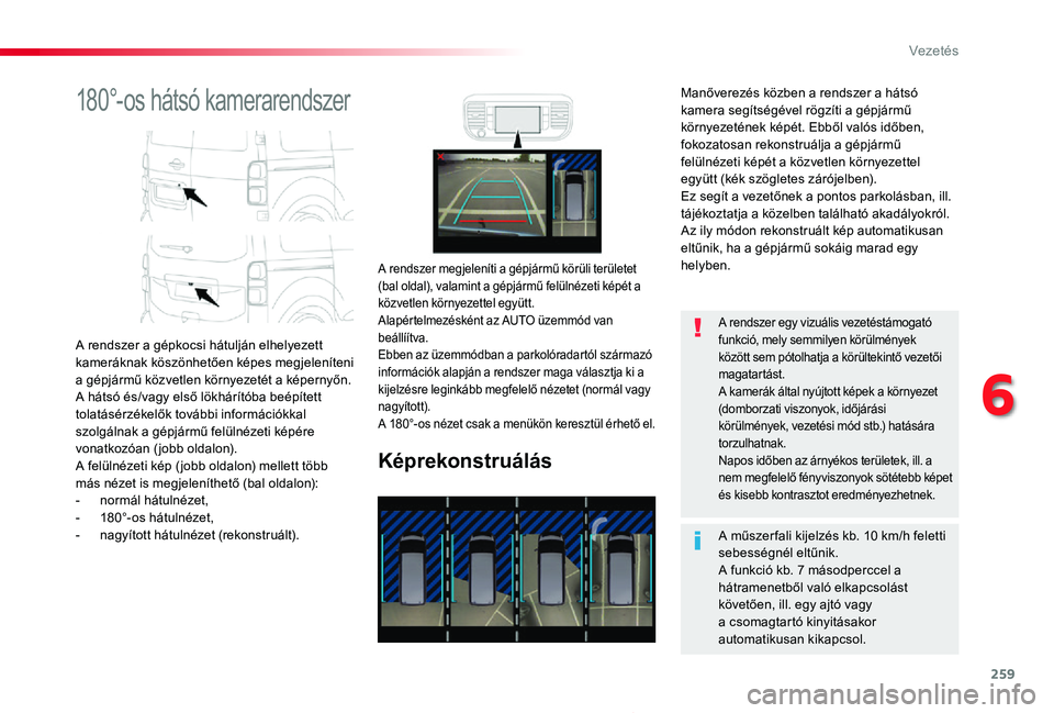 TOYOTA PROACE 2020 Kezelési útmutató (in Hungarian) 259
Proace_hu_Chap06_conduite_ed01-2019
180°-os hátsó kamerarendszer
A rendszer a gépkocsi hátulján elhelyezett kameráknak köszönhetően képes megjeleníteni a gépjármű közvetlen környe TOYOTA PROACE 2020 Kezelési útmutató (in Hungarian) 259
Proace_hu_Chap06_conduite_ed01-2019
180°-os hátsó kamerarendszer
A rendszer a gépkocsi hátulján elhelyezett kameráknak köszönhetően képes megjeleníteni a gépjármű közvetlen környe