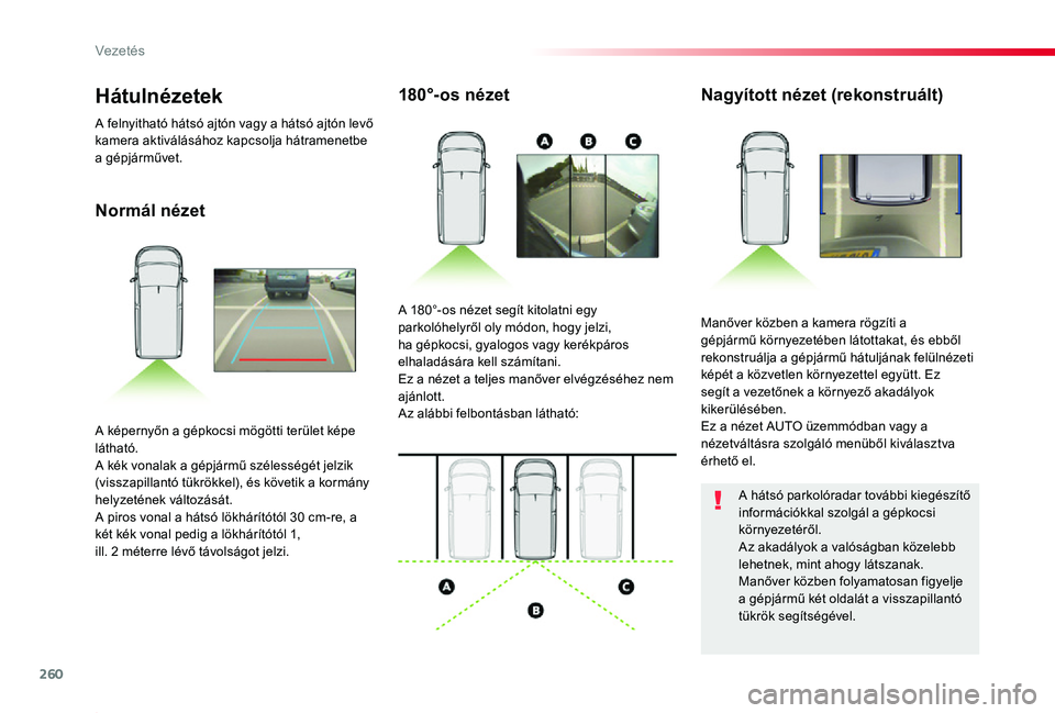 TOYOTA PROACE 2020 Kezelési útmutató (in Hungarian) 260
Proace_hu_Chap06_conduite_ed01-2019
Normál nézet
180°-os nézetNagyított nézet (rekonstruált)
Manőver közben a kamera rögzíti a gépjármű környezetében látottakat, és ebből rekons TOYOTA PROACE 2020 Kezelési útmutató (in Hungarian) 260
Proace_hu_Chap06_conduite_ed01-2019
Normál nézet
180°-os nézetNagyított nézet (rekonstruált)
Manőver közben a kamera rögzíti a gépjármű környezetében látottakat, és ebből rekons