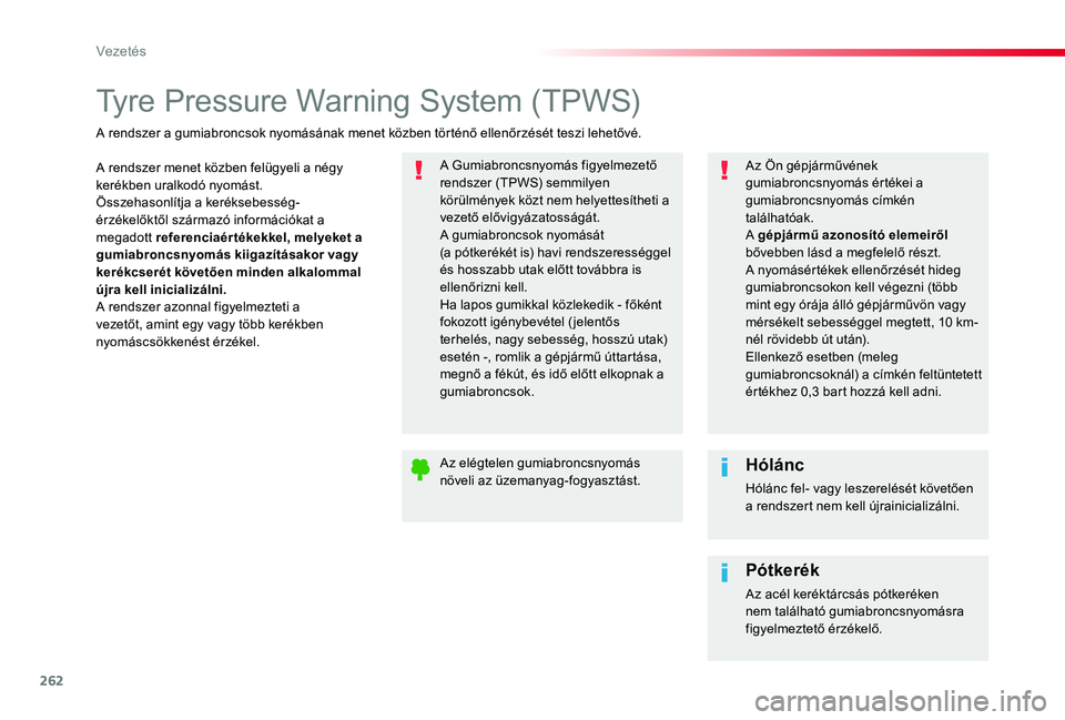 TOYOTA PROACE 2020  Kezelési útmutató (in Hungarian) 262
Proace_hu_Chap06_conduite_ed01-2019
Tyre Pressure Warning System (TPWS)
A rendszer menet közben felügyeli a négy kerékben uralkodó nyomást.Összehasonlítja a keréksebesség-érzékelőktő