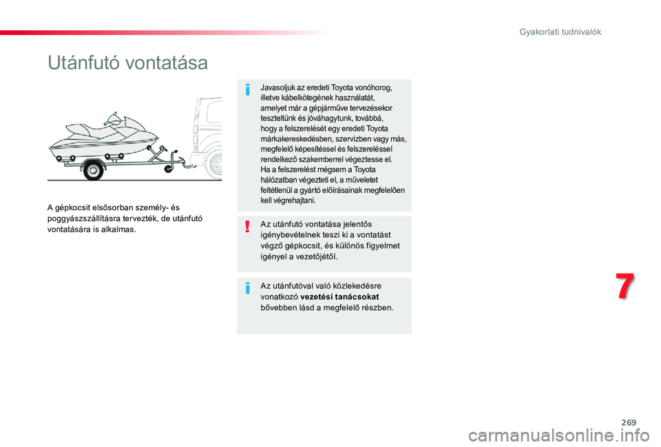 TOYOTA PROACE 2020 Kezelési útmutató (in Hungarian) 269
Proace_hu_Chap07_info-pratiques_ed01-2019
Utánfutó vontatása
Javasoljuk az eredeti Toyota vonóhorog, illetve kábelkötegének használatát, amelyet már a gépjárműve ter vezésekor teszte TOYOTA PROACE 2020 Kezelési útmutató (in Hungarian) 269
Proace_hu_Chap07_info-pratiques_ed01-2019
Utánfutó vontatása
Javasoljuk az eredeti Toyota vonóhorog, illetve kábelkötegének használatát, amelyet már a gépjárműve ter vezésekor teszte
