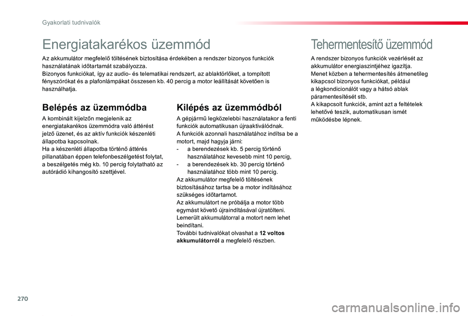 TOYOTA PROACE 2020 Kezelési útmutató (in Hungarian) 270
Proace_hu_Chap07_info-pratiques_ed01-2019
Energiatakarékos üzemmód
Az akkumulátor megfelelő töltésének biztosítása érdekében a rendszer bizonyos funkciók használatának időtartamát TOYOTA PROACE 2020 Kezelési útmutató (in Hungarian) 270
Proace_hu_Chap07_info-pratiques_ed01-2019
Energiatakarékos üzemmód
Az akkumulátor megfelelő töltésének biztosítása érdekében a rendszer bizonyos funkciók használatának időtartamát