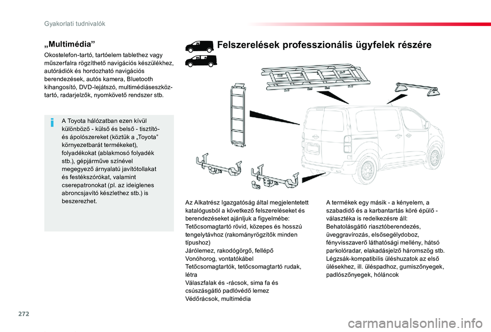 TOYOTA PROACE 2020  Kezelési útmutató (in Hungarian) 272
Proace_hu_Chap07_info-pratiques_ed01-2019
A Toyota hálózatban ezen kívül különböző - külső és belső - tisztító- és ápolószereket (köztük a „Toyota” környezetbarát terméke
