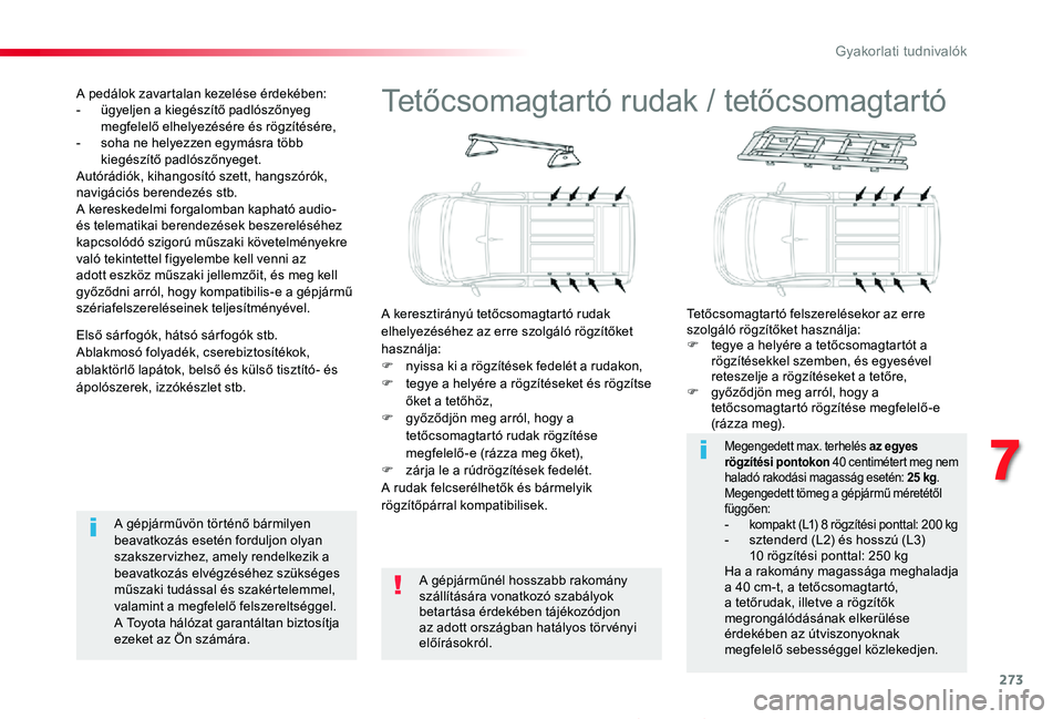 TOYOTA PROACE 2020  Kezelési útmutató (in Hungarian) 273
Proace_hu_Chap07_info-pratiques_ed01-2019
Tetőcsomagtartó rudak / tetőcsomagtartó
A keresztirányú tetőcsomagtartó rudak elhelyezéséhez az erre szolgáló rögzítőket használja:F nyiss