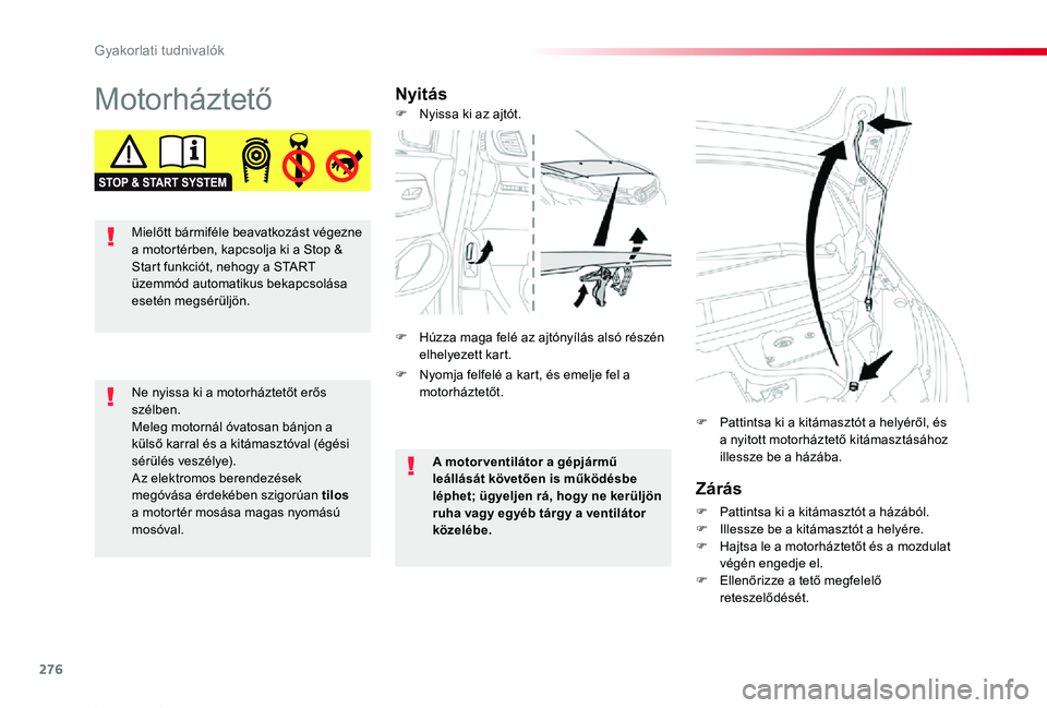 TOYOTA PROACE 2020  Kezelési útmutató (in Hungarian) 276
Proace_hu_Chap07_info-pratiques_ed01-2019
MotorháztetőNyitás
Zárás
F Pattintsa ki a kitámasztót a házából.F Illessze be a kitámasztót a helyére.F Hajtsa le a motorháztetőt és a moz