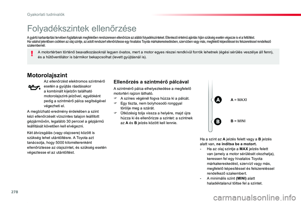 TOYOTA PROACE 2020  Kezelési útmutató (in Hungarian) 278
Proace_hu_Chap07_info-pratiques_ed01-2019
Folyadékszintek ellenőrzése
A motortérben történő beavatkozásoknál legyen óvatos, mert a motor egyes részei rendkívül forrók lehetnek (égé