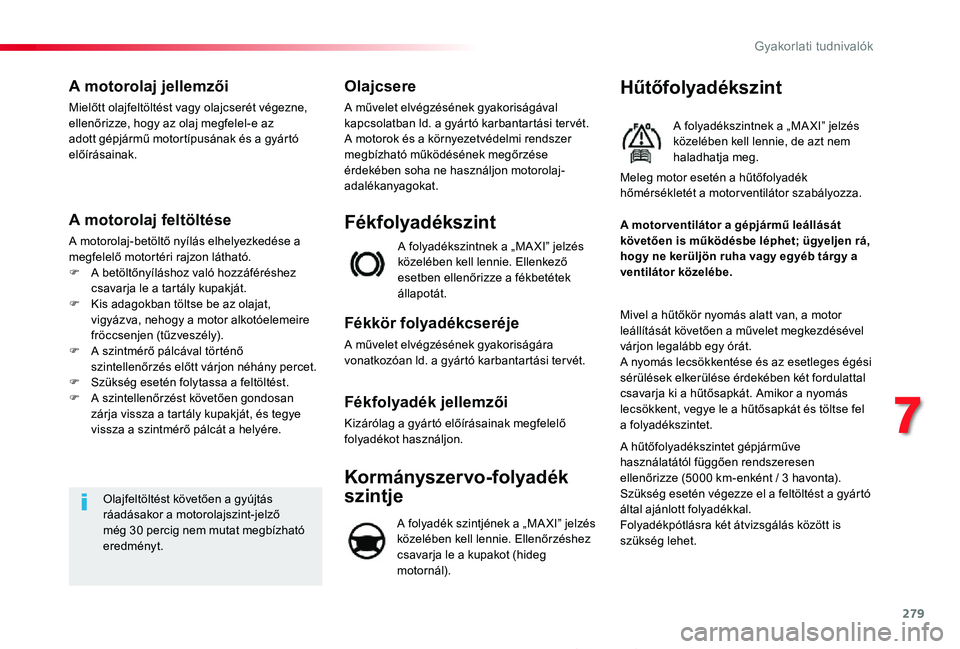 TOYOTA PROACE 2020  Kezelési útmutató (in Hungarian) 279
Proace_hu_Chap07_info-pratiques_ed01-2019
A motorolaj jellemzői
Mielőtt olajfeltöltést vagy olajcserét végezne, ellenőrizze, hogy az olaj megfelel-e az adott gépjármű motortípusának é