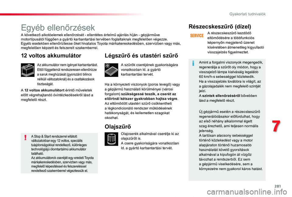 TOYOTA PROACE 2020 Kezelési útmutató (in Hungarian) 281
Proace_hu_Chap07_info-pratiques_ed01-2019
Egyéb ellenőrzések
12 voltos akkumulátor
Az akkumulátor nem igényel karbantartást.Ettől függetlenül rendszeresen ellenőrizze a saruk meghúzás TOYOTA PROACE 2020 Kezelési útmutató (in Hungarian) 281
Proace_hu_Chap07_info-pratiques_ed01-2019
Egyéb ellenőrzések
12 voltos akkumulátor
Az akkumulátor nem igényel karbantartást.Ettől függetlenül rendszeresen ellenőrizze a saruk meghúzás