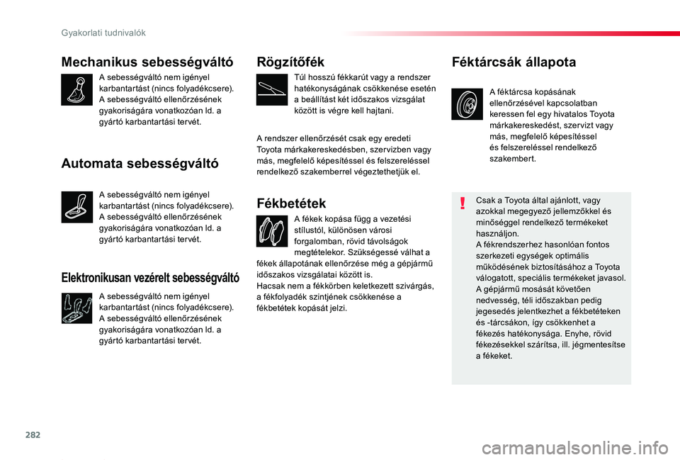 TOYOTA PROACE 2020 Kezelési útmutató (in Hungarian) 282
Proace_hu_Chap07_info-pratiques_ed01-2019
Mechanikus sebességváltó
A sebességváltó nem igényel karbantartást (nincs folyadékcsere).A sebességváltó ellenőrzésének gyakoriságára von TOYOTA PROACE 2020 Kezelési útmutató (in Hungarian) 282
Proace_hu_Chap07_info-pratiques_ed01-2019
Mechanikus sebességváltó
A sebességváltó nem igényel karbantartást (nincs folyadékcsere).A sebességváltó ellenőrzésének gyakoriságára von