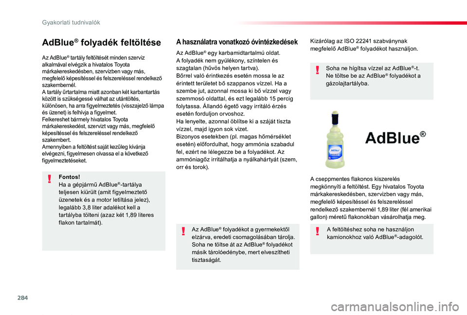 TOYOTA PROACE 2020 Kezelési útmutató (in Hungarian) 284
Proace_hu_Chap07_info-pratiques_ed01-2019
AdBlue® folyadék feltöltése
Az AdBlue® tartály feltöltését minden szer viz alkalmával elvégzik a hivatalos Toyota márkakereskedésben, szerviz TOYOTA PROACE 2020 Kezelési útmutató (in Hungarian) 284
Proace_hu_Chap07_info-pratiques_ed01-2019
AdBlue® folyadék feltöltése
Az AdBlue® tartály feltöltését minden szer viz alkalmával elvégzik a hivatalos Toyota márkakereskedésben, szerviz