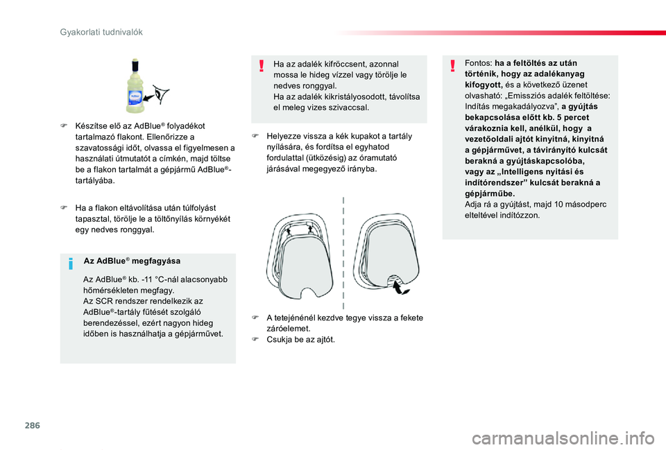 TOYOTA PROACE 2020 Kezelési útmutató (in Hungarian) 286
Proace_hu_Chap07_info-pratiques_ed01-2019
F Ha a flakon eltávolítása után túlfolyást tapasztal, törölje le a töltőnyílás környékét egy nedves ronggyal.
Ha az adalék kifröccsent, a TOYOTA PROACE 2020 Kezelési útmutató (in Hungarian) 286
Proace_hu_Chap07_info-pratiques_ed01-2019
F Ha a flakon eltávolítása után túlfolyást tapasztal, törölje le a töltőnyílás környékét egy nedves ronggyal.
Ha az adalék kifröccsent, a