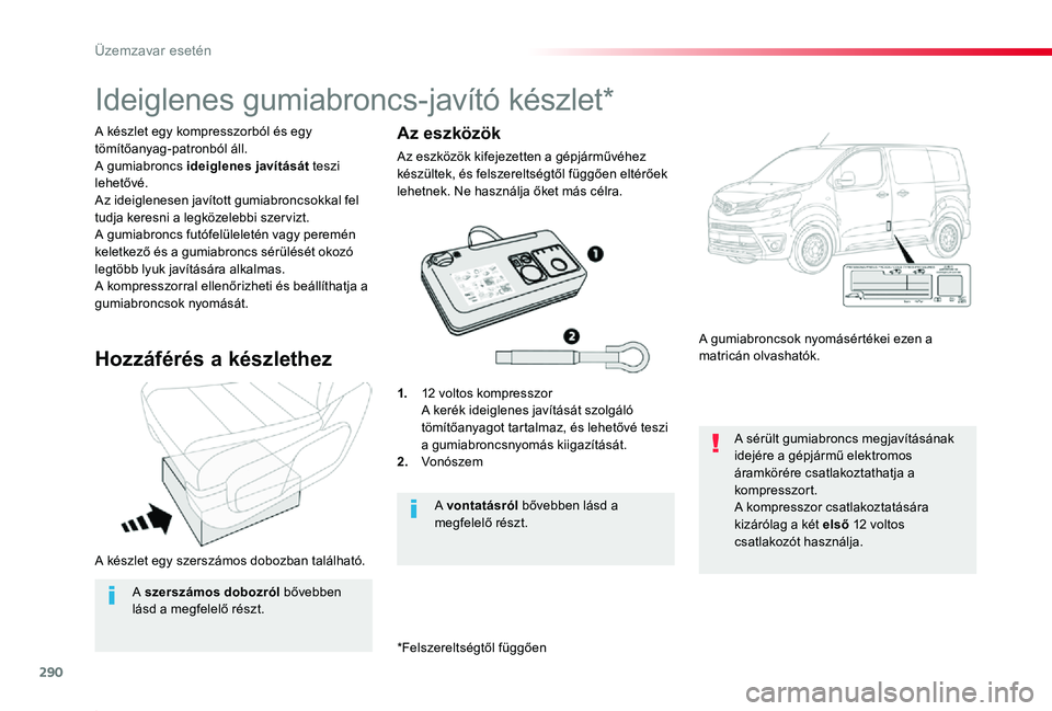 TOYOTA PROACE 2020 Kezelési útmutató (in Hungarian) 290
Proace_hu_Chap08_En-cas-de-panne_ed01-2019
A készlet egy szerszámos dobozban található.
A készlet egy kompresszorból és egy tömítőanyag-patronból áll.A gumiabroncs ideiglenes javítás TOYOTA PROACE 2020 Kezelési útmutató (in Hungarian) 290
Proace_hu_Chap08_En-cas-de-panne_ed01-2019
A készlet egy szerszámos dobozban található.
A készlet egy kompresszorból és egy tömítőanyag-patronból áll.A gumiabroncs ideiglenes javítás