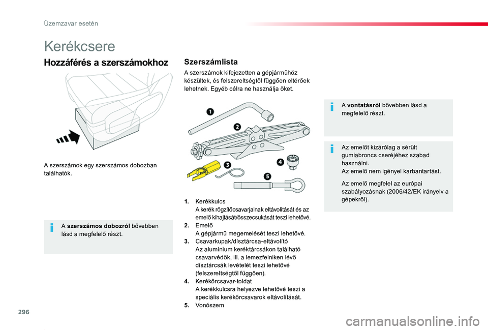 TOYOTA PROACE 2020 Kezelési útmutató (in Hungarian) 296
Proace_hu_Chap08_En-cas-de-panne_ed01-2019
Kerékcsere
A szerszámok egy szerszámos dobozban találhatók.
Hozzáférés a szerszámokhoz
1. Kerékkulcs A kerék rögzítőcsavarjainak eltávolí TOYOTA PROACE 2020 Kezelési útmutató (in Hungarian) 296
Proace_hu_Chap08_En-cas-de-panne_ed01-2019
Kerékcsere
A szerszámok egy szerszámos dobozban találhatók.
Hozzáférés a szerszámokhoz
1. Kerékkulcs A kerék rögzítőcsavarjainak eltávolí