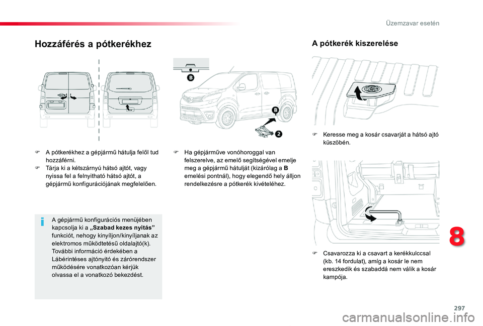 TOYOTA PROACE 2020 Kezelési útmutató (in Hungarian) 297
Proace_hu_Chap08_En-cas-de-panne_ed01-2019
F A pótkerékhez a gépjármű hátulja felől tud hozzáférni.F Tárja ki a kétszárnyú hátsó ajtót, vagy nyissa fel a felnyitható hátsó ajtó TOYOTA PROACE 2020 Kezelési útmutató (in Hungarian) 297
Proace_hu_Chap08_En-cas-de-panne_ed01-2019
F A pótkerékhez a gépjármű hátulja felől tud hozzáférni.F Tárja ki a kétszárnyú hátsó ajtót, vagy nyissa fel a felnyitható hátsó ajtó