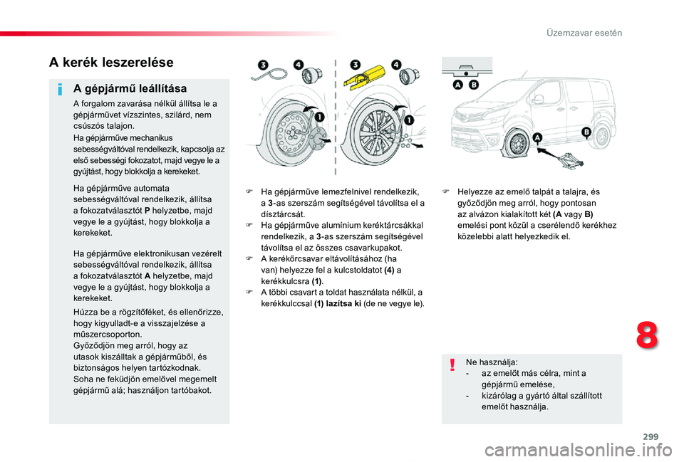TOYOTA PROACE 2020 Kezelési útmutató (in Hungarian) 299
Proace_hu_Chap08_En-cas-de-panne_ed01-2019
F Ha gépjárműve lemezfelnivel rendelkezik, a 3-as szerszám segítségével távolítsa el a dísztárcsát.F Ha gépjárműve alumínium keréktárcs TOYOTA PROACE 2020 Kezelési útmutató (in Hungarian) 299
Proace_hu_Chap08_En-cas-de-panne_ed01-2019
F Ha gépjárműve lemezfelnivel rendelkezik, a 3-as szerszám segítségével távolítsa el a dísztárcsát.F Ha gépjárműve alumínium keréktárcs