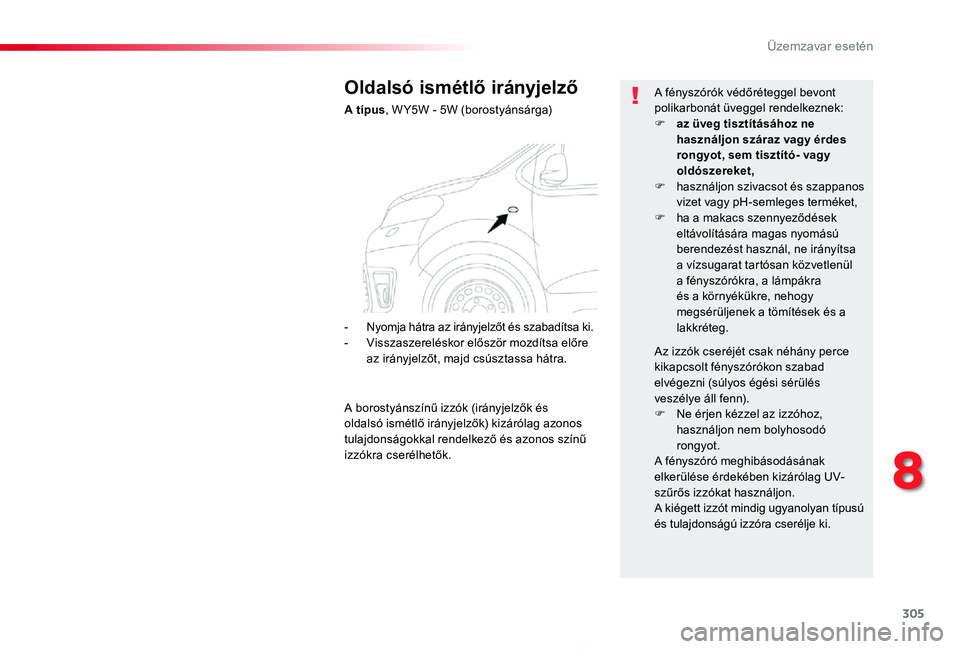 TOYOTA PROACE 2020 Kezelési útmutató (in Hungarian) 305
8
Üzemzavar esetén
Proace_hu_Chap08_En-cas-de-panne_ed01-2019
Oldalsó ismétlő irányjelző
A típus, W Y5W - 5W (borostyánsárga)
A fényszórók védőréteggel bevont polikarbonát üvegge TOYOTA PROACE 2020 Kezelési útmutató (in Hungarian) 305
8
Üzemzavar esetén
Proace_hu_Chap08_En-cas-de-panne_ed01-2019
Oldalsó ismétlő irányjelző
A típus, W Y5W - 5W (borostyánsárga)
A fényszórók védőréteggel bevont polikarbonát üvegge