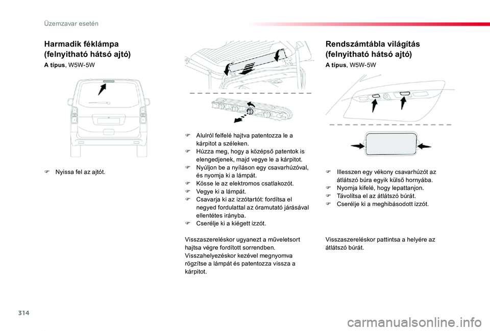 TOYOTA PROACE 2020 Kezelési útmutató (in Hungarian) 314
Proace_hu_Chap08_En-cas-de-panne_ed01-2019
Visszaszereléskor pattintsa a helyére az átlátszó búrát.
F Alulról felfelé hajtva patentozza le a kárpitot a széleken.F Húzza meg, hogy a kö TOYOTA PROACE 2020 Kezelési útmutató (in Hungarian) 314
Proace_hu_Chap08_En-cas-de-panne_ed01-2019
Visszaszereléskor pattintsa a helyére az átlátszó búrát.
F Alulról felfelé hajtva patentozza le a kárpitot a széleken.F Húzza meg, hogy a kö
