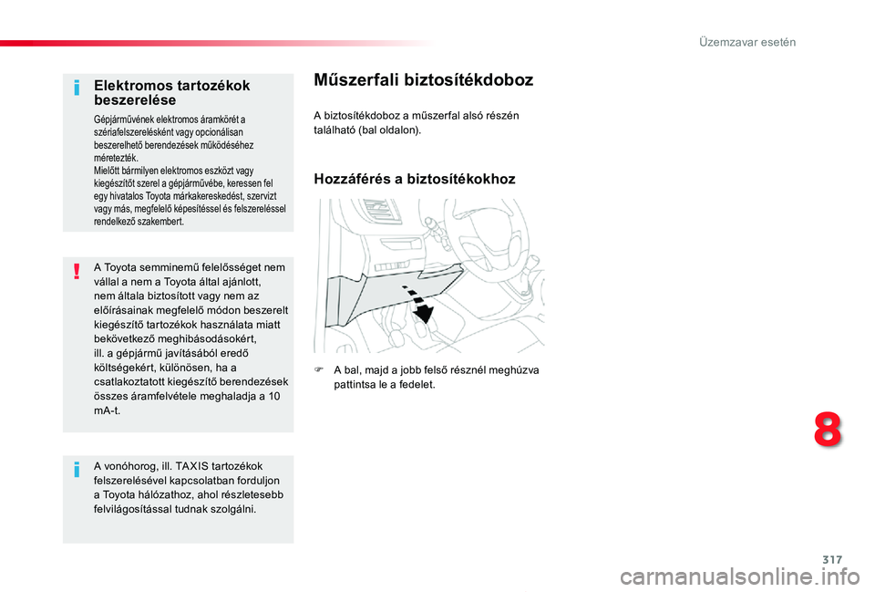 TOYOTA PROACE 2020 Kezelési útmutató (in Hungarian) 317
Proace_hu_Chap08_En-cas-de-panne_ed01-2019
A Toyota semminemű felelősséget nem vállal a nem a Toyota által ajánlott, nem általa biztosított vagy nem az előírásainak megfelelő módon be TOYOTA PROACE 2020 Kezelési útmutató (in Hungarian) 317
Proace_hu_Chap08_En-cas-de-panne_ed01-2019
A Toyota semminemű felelősséget nem vállal a nem a Toyota által ajánlott, nem általa biztosított vagy nem az előírásainak megfelelő módon be