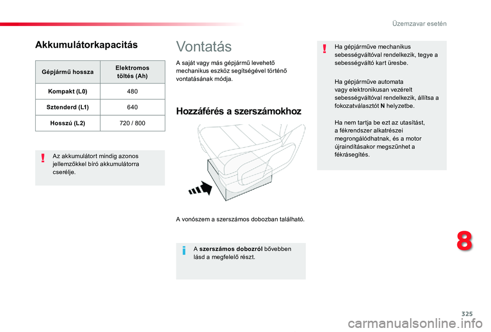 TOYOTA PROACE 2020 Kezelési útmutató (in Hungarian) 325
Proace_hu_Chap08_En-cas-de-panne_ed01-2019
Akkumulátorkapacitás
Gépjármű hosszaElektromos töltés (Ah)
Kompakt (L0)480
Sztenderd (L1)640
Hosszú (L2)720 / 800
Az akkumulátort mindig azonos TOYOTA PROACE 2020 Kezelési útmutató (in Hungarian) 325
Proace_hu_Chap08_En-cas-de-panne_ed01-2019
Akkumulátorkapacitás
Gépjármű hosszaElektromos töltés (Ah)
Kompakt (L0)480
Sztenderd (L1)640
Hosszú (L2)720 / 800
Az akkumulátort mindig azonos