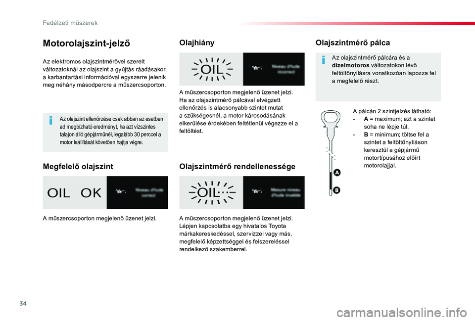 TOYOTA PROACE 2020 Kezelési útmutató (in Hungarian) 34
Proace_hu_Chap01_instruments-de-bord_ed01-2019
Motorolajszint-jelző
Az elektromos olajszintmérővel szerelt változatoknál az olajszint a gyújtás ráadásakor, a karbantartási információval TOYOTA PROACE 2020 Kezelési útmutató (in Hungarian) 34
Proace_hu_Chap01_instruments-de-bord_ed01-2019
Motorolajszint-jelző
Az elektromos olajszintmérővel szerelt változatoknál az olajszint a gyújtás ráadásakor, a karbantartási információval