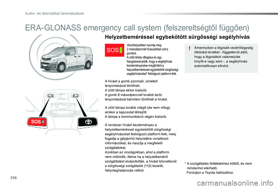 TOYOTA PROACE 2020  Kezelési útmutató (in Hungarian) 338
Proace_hu_Chap10a_BTA_ed01-2019
ERA-GLONASS emergency call system (felszereltségtől függően)
Amennyiben a légzsák-vezérlőegység ütközést érzékel - függetlenül attól, hogy a légzs