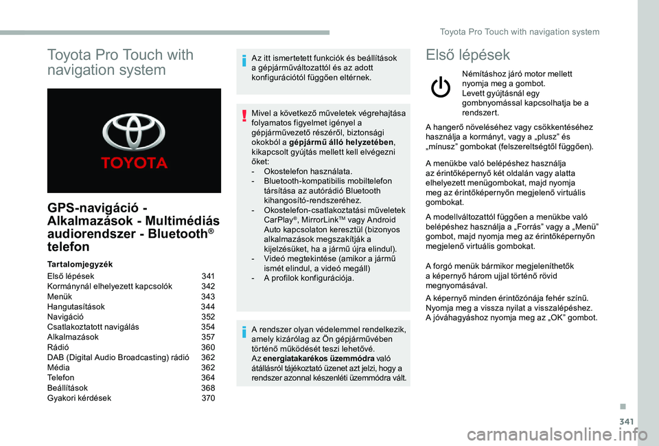 TOYOTA PROACE 2020 Kezelési útmutató (in Hungarian) 341
GPS-navigáció -
Alkalmazások - Multimédiás
audiorendszer - Bluetooth®
telefon
Tartalomjegyzék
Első lépések 341Kormánynál elhelyezett kapcsolók 342Menük 343Hangutasítások 344Na TOYOTA PROACE 2020 Kezelési útmutató (in Hungarian) 341
GPS-navigáció -
Alkalmazások - Multimédiás
audiorendszer - Bluetooth®
telefon
Tartalomjegyzék
Első lépések 341Kormánynál elhelyezett kapcsolók 342Menük 343Hangutasítások 344Na