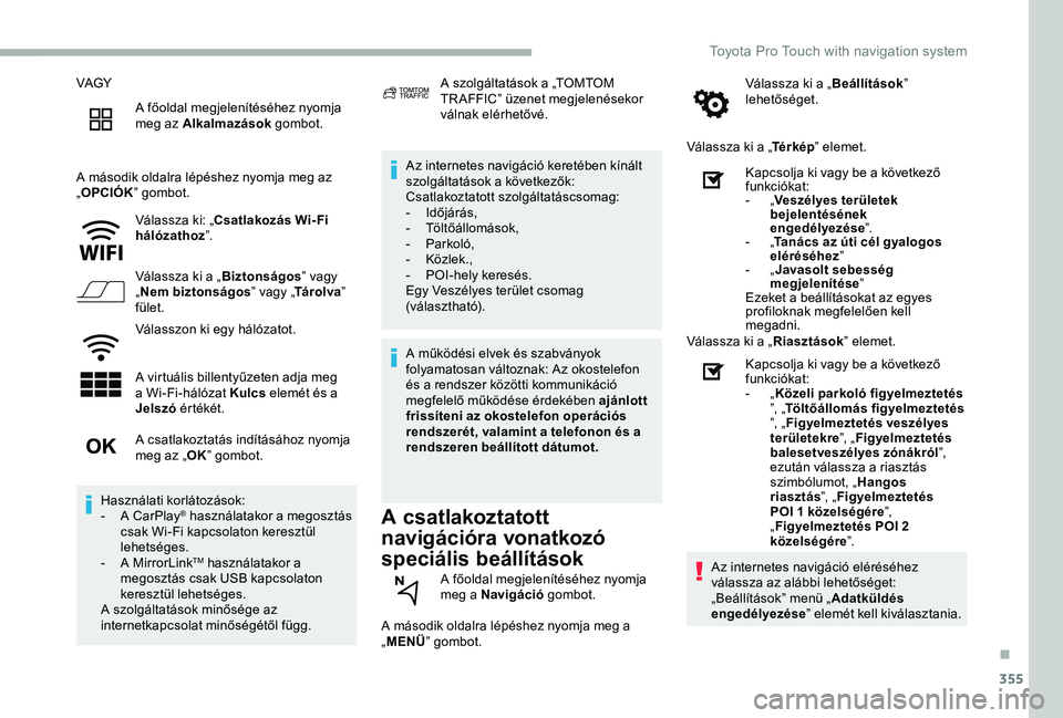 TOYOTA PROACE 2020 Kezelési útmutató (in Hungarian) 355
VAGY
A főoldal megjelenítéséhez nyomja meg az Alkalmazások gombot.
A második oldalra lépéshez nyomja meg az „OPCIÓK” gombot.
Válassza ki: „Csatlakozás Wi- Fi hálózathoz”.
Vál TOYOTA PROACE 2020 Kezelési útmutató (in Hungarian) 355
VAGY
A főoldal megjelenítéséhez nyomja meg az Alkalmazások gombot.
A második oldalra lépéshez nyomja meg az „OPCIÓK” gombot.
Válassza ki: „Csatlakozás Wi- Fi hálózathoz”.
Vál