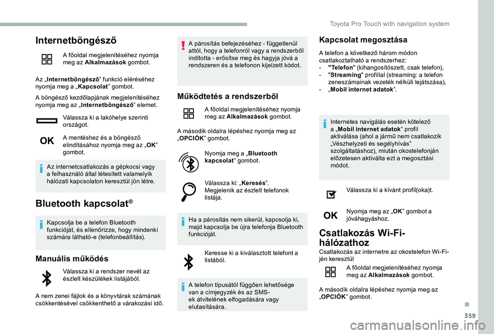 TOYOTA PROACE 2020 Kezelési útmutató (in Hungarian) 359
Internetböngésző
A főoldal megjelenítéséhez nyomja meg az Alkalmazások gombot.
Az „Internetböngésző” funkció eléréséhez nyomja meg a „Kapcsolat” gombot.
A böngésző kezdő TOYOTA PROACE 2020 Kezelési útmutató (in Hungarian) 359
Internetböngésző
A főoldal megjelenítéséhez nyomja meg az Alkalmazások gombot.
Az „Internetböngésző” funkció eléréséhez nyomja meg a „Kapcsolat” gombot.
A böngésző kezdő