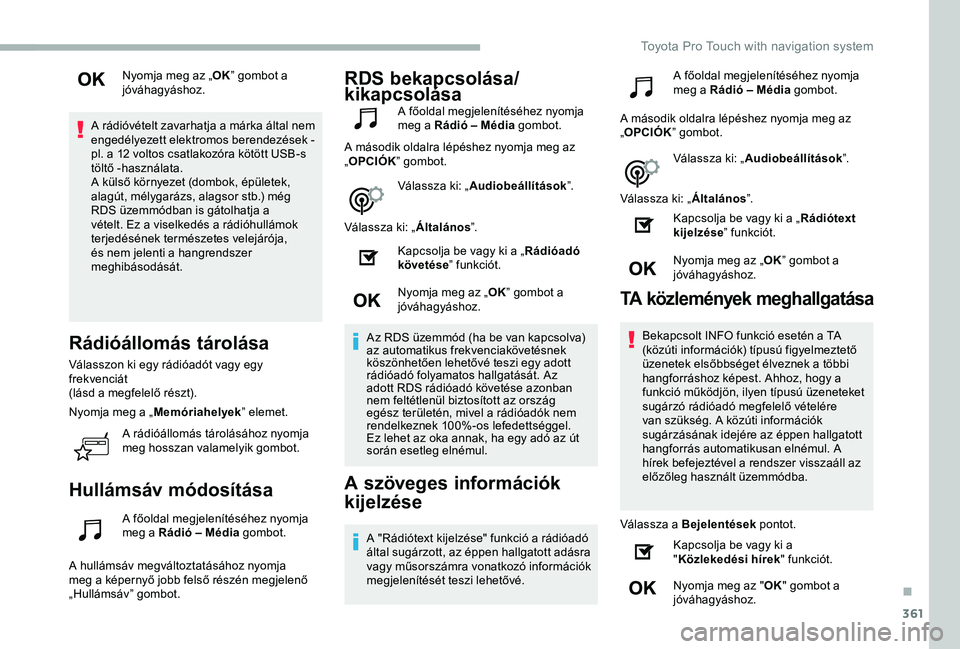 TOYOTA PROACE 2020 Kezelési útmutató (in Hungarian) 361
Nyomja meg az „OK” gombot a jóváhagyáshoz.
A rádióvételt zavarhatja a márka által nem engedélyezett elektromos berendezések - pl. a 12 voltos csatlakozóra kötött USB-s töltő -ha TOYOTA PROACE 2020 Kezelési útmutató (in Hungarian) 361
Nyomja meg az „OK” gombot a jóváhagyáshoz.
A rádióvételt zavarhatja a márka által nem engedélyezett elektromos berendezések - pl. a 12 voltos csatlakozóra kötött USB-s töltő -ha