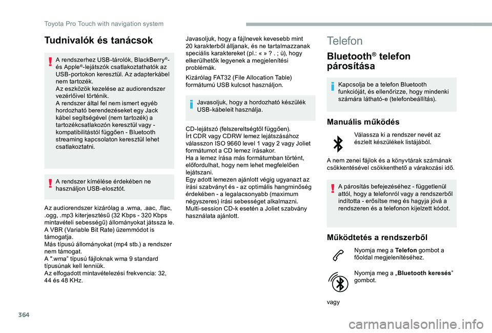 TOYOTA PROACE 2020 Kezelési útmutató (in Hungarian) 364
Tudnivalók és tanácsok
A rendszerhez USB-tárolók, BlackBerry®- és Apple®-lejátszók csatlakoztathatók az USB-portokon keresztül. Az adapterkábel nem tartozék.Az eszközök kezelése a TOYOTA PROACE 2020 Kezelési útmutató (in Hungarian) 364
Tudnivalók és tanácsok
A rendszerhez USB-tárolók, BlackBerry®- és Apple®-lejátszók csatlakoztathatók az USB-portokon keresztül. Az adapterkábel nem tartozék.Az eszközök kezelése a