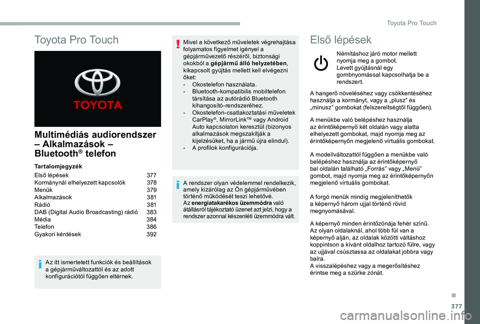 TOYOTA PROACE 2020 Kezelési útmutató (in Hungarian) 377
Multimédiás audiorendszer
– Alkalmazások –
Bluetooth® telefon
Tartalomjegyzék
Első lépések 377Kormánynál elhelyezett kapcsolók 378Menük 379Alkalmazások 381Rádió 381DAB (Di TOYOTA PROACE 2020 Kezelési útmutató (in Hungarian) 377
Multimédiás audiorendszer
– Alkalmazások –
Bluetooth® telefon
Tartalomjegyzék
Első lépések 377Kormánynál elhelyezett kapcsolók 378Menük 379Alkalmazások 381Rádió 381DAB (Di