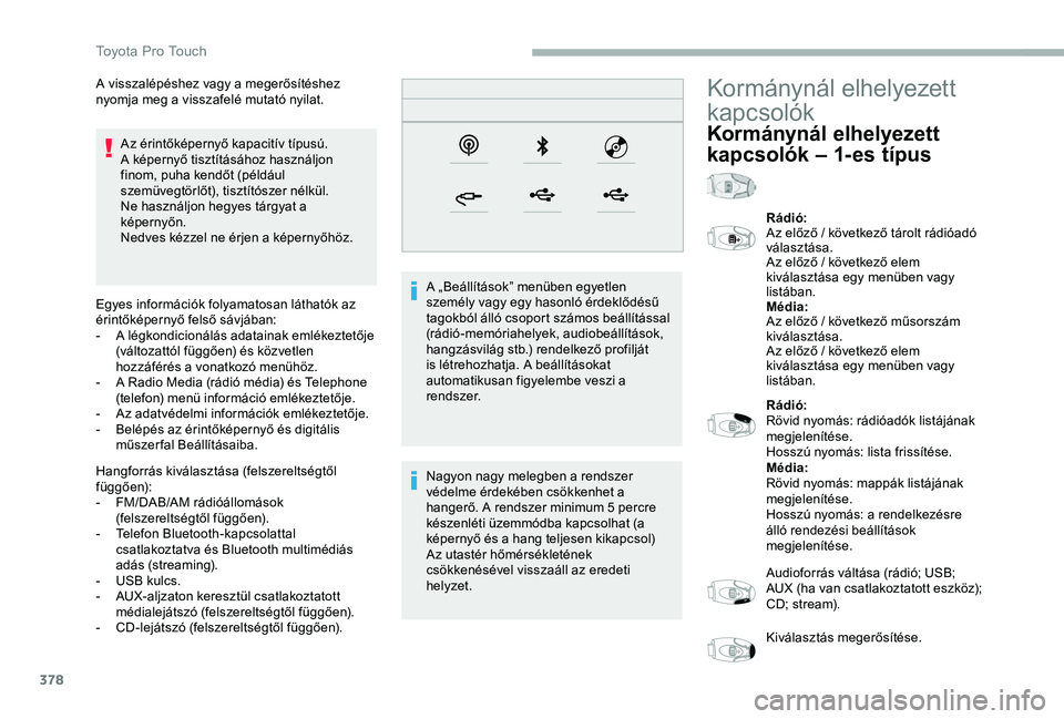 TOYOTA PROACE 2020 Kezelési útmutató (in Hungarian) 378
Az érintőképernyő kapacitív típusú.A képernyő tisztításához használjon finom, puha kendőt (például szemüvegtörlőt), tisztítószer nélkül.Ne használjon hegyes tárgyat a kép TOYOTA PROACE 2020 Kezelési útmutató (in Hungarian) 378
Az érintőképernyő kapacitív típusú.A képernyő tisztításához használjon finom, puha kendőt (például szemüvegtörlőt), tisztítószer nélkül.Ne használjon hegyes tárgyat a kép