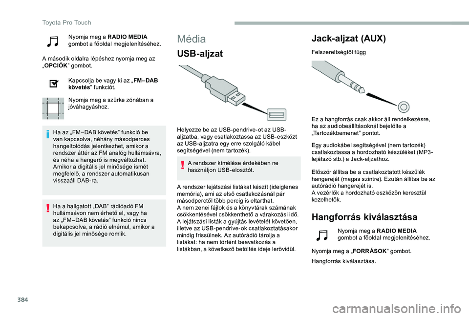 TOYOTA PROACE 2020 Kezelési útmutató (in Hungarian) 384
Nyomja meg a RADIO MEDIA gombot a főoldal megjelenítéséhez.
A második oldalra lépéshez nyomja meg az „OPCIÓK” gombot.
Kapcsolja be vagy ki az „FM – DAB követés” funkciót.
Nyom TOYOTA PROACE 2020 Kezelési útmutató (in Hungarian) 384
Nyomja meg a RADIO MEDIA gombot a főoldal megjelenítéséhez.
A második oldalra lépéshez nyomja meg az „OPCIÓK” gombot.
Kapcsolja be vagy ki az „FM – DAB követés” funkciót.
Nyom
