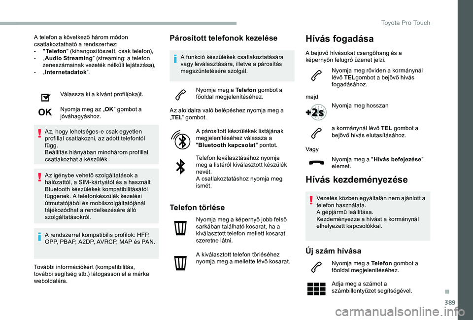 TOYOTA PROACE 2020 Kezelési útmutató (in Hungarian) 389
A telefon a következő három módon csatlakoztatható a rendszerhez:- "Telefon" (kihangosítószett, csak telefon),- „Audio Streaming” (streaming: a telefon zeneszámainak vezeték n TOYOTA PROACE 2020 Kezelési útmutató (in Hungarian) 389
A telefon a következő három módon csatlakoztatható a rendszerhez:- "Telefon" (kihangosítószett, csak telefon),- „Audio Streaming” (streaming: a telefon zeneszámainak vezeték n