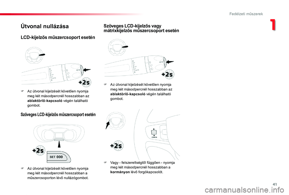 TOYOTA PROACE 2020 Kezelési útmutató (in Hungarian) 41
Proace_hu_Chap01_instruments-de-bord_ed01-2019
Útvonal nullázása
Szöveges LCD-kijelzős műszercsoport esetén
F Az útvonal kijelzését követően nyomja meg két másodpercnél hosszabban az TOYOTA PROACE 2020 Kezelési útmutató (in Hungarian) 41
Proace_hu_Chap01_instruments-de-bord_ed01-2019
Útvonal nullázása
Szöveges LCD-kijelzős műszercsoport esetén
F Az útvonal kijelzését követően nyomja meg két másodpercnél hosszabban az